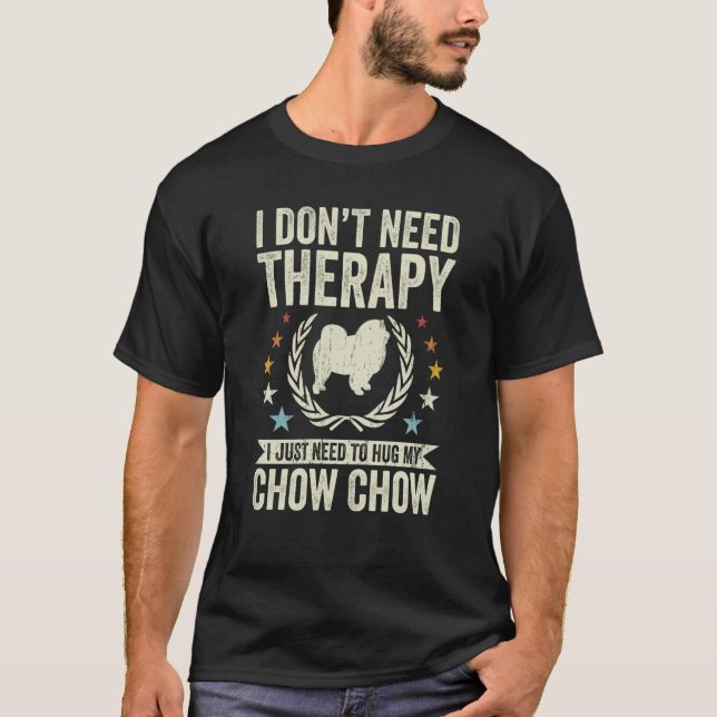 T-shirt Don't Need Therapy Just Hug My Chow Chow (Devant)