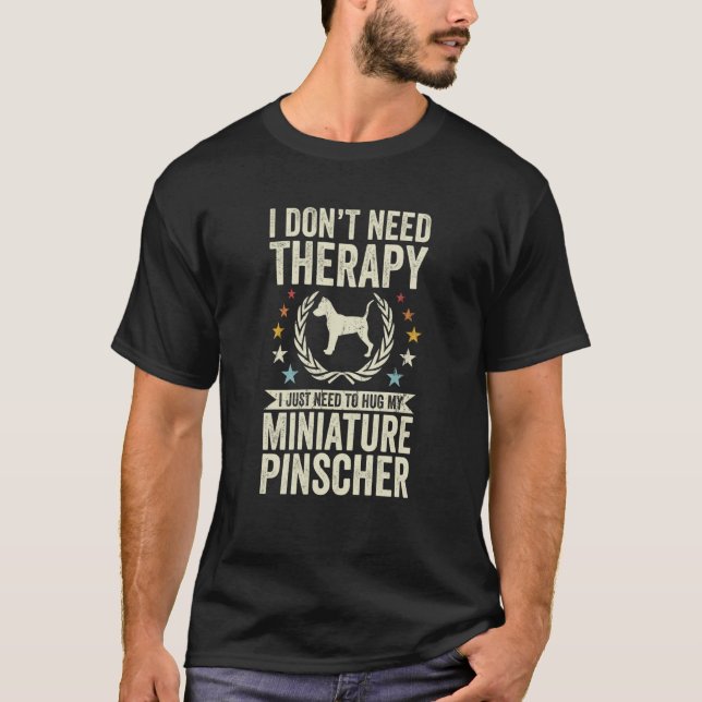 T-shirt Don't Need Therapy Just Hug My Miniature Pinscher (Devant)