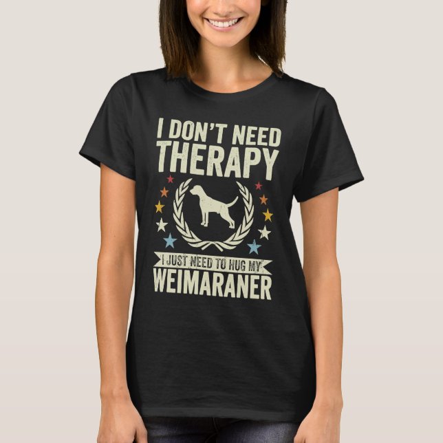 T-shirt Don't Need Therapy Just Hug My Weim Weimaraner (Devant)