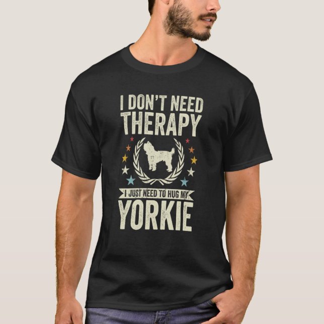 T-shirt Don't Need Therapy Just Hug My Yorkie Yorkshire Te (Devant)