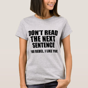 T-Shirt Don't Read The Next Sentence. You Rebel