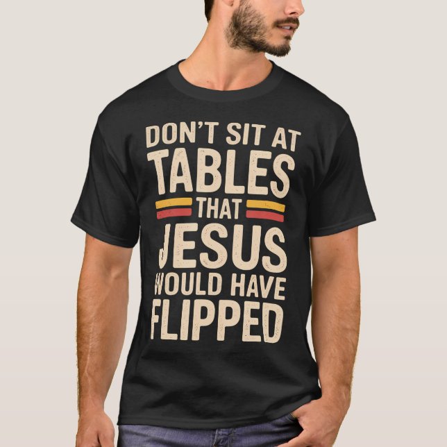 T-shirt Don't Sit At Tables That Jesus Would Have Flipped  (Devant)