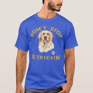 T-shirt Dont Stop Retrieving Funny Dog Lover Cute Golden R