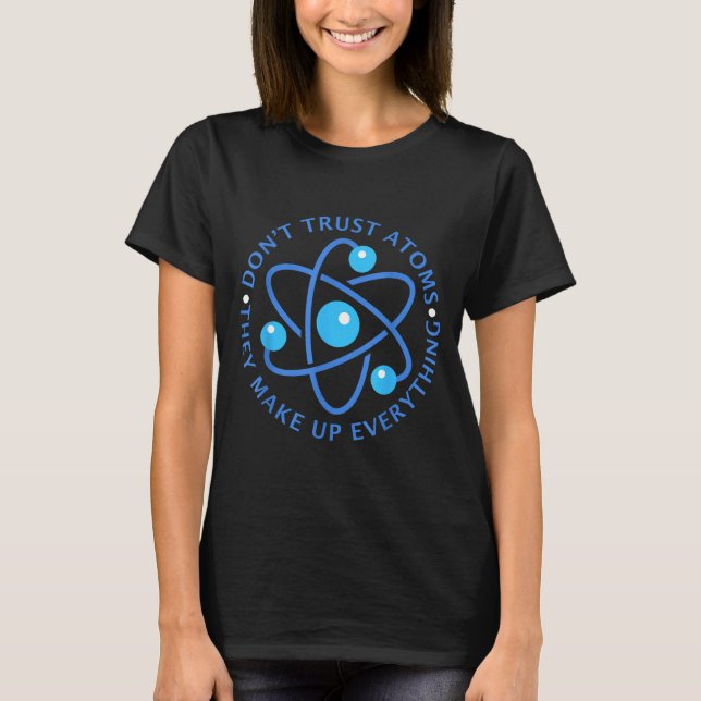 T-shirt Don't Trust Atoms They Make Up Everything Girl Boy (Devant)