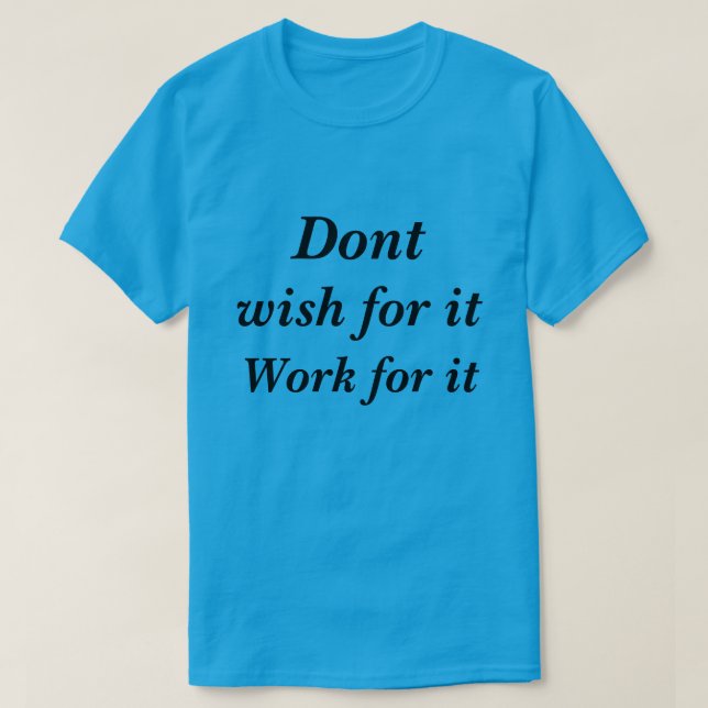 T-Shirt Dont wish for it work for it (Design Front)