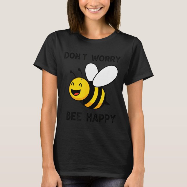T-shirt Don't Worry Bee Happy Cute Funny Sitive Quote  (Devant)