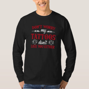 T-shirt Don't Worry My Tattoos Don't Like You Either Tatto