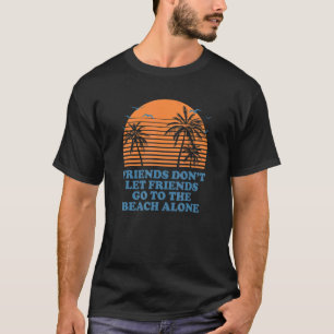 T-shirt Donu2019t Laissez Les Amis Aller À La Plage Seul O