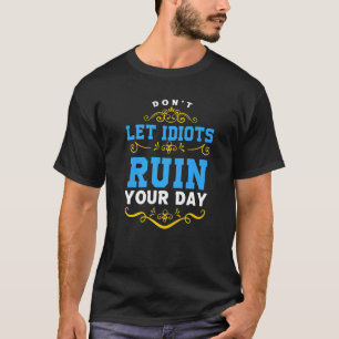T-shirt Donu2019t Let Idiots Ruin Your Day   21