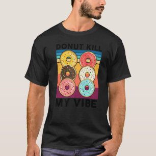 T-shirt Donut Kill My Vibe Cake Dealer Doughnut Baking