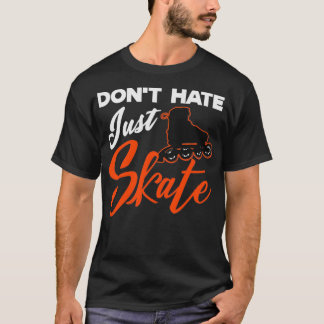 T-shirt Donx27t Hate Just Skate Roller Patinage