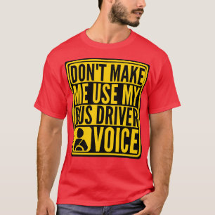T-shirt donx27t make me use my bus driver voice funny bus 