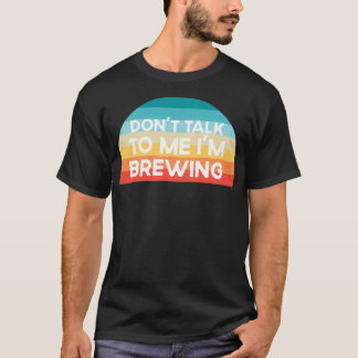 T-shirt Donx27t me parler Ix27m Brewing Funny