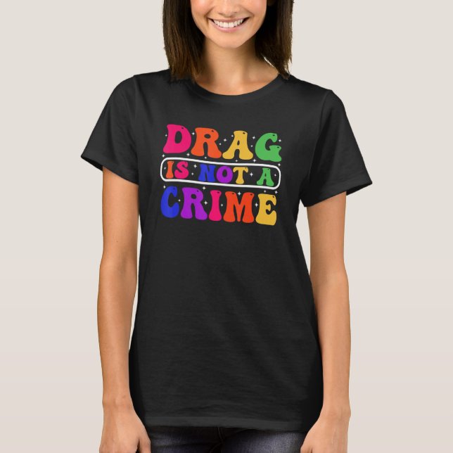 T-shirt Drag Is Not A Crime Equality Drag Queen 1 (Devant)