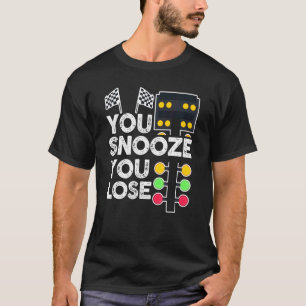 T-shirt Drag Racer Racer Car You Snooze You Loose