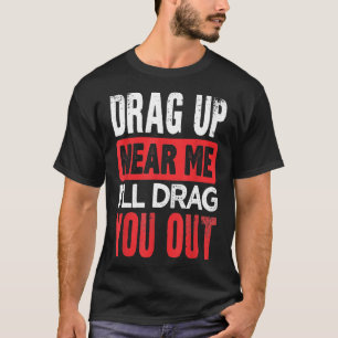 T-shirt Drag Up Pipeline Funny Pipeliner Welder Roughneck