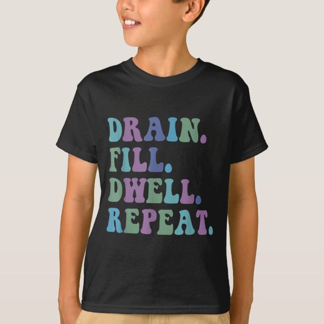 T-shirt Drain Fill Dwell Repeat Funny Quote Saying Design  (Devant)
