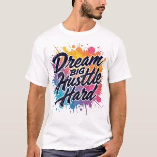 T-shirt Dream Big Hustle Hard - Motivational