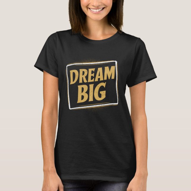T-shirt Dream Big - Inspiration et motivation (Devant)