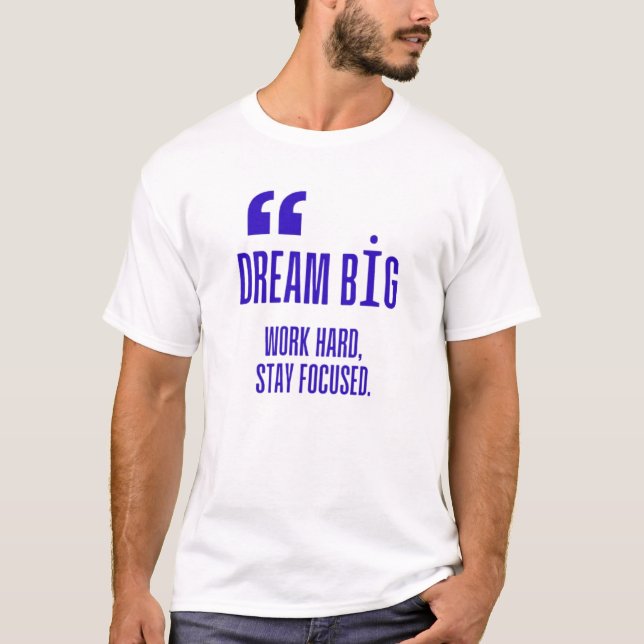 T-shirt Dream Big, Work Hard, Stay Focused - Motivational  (Devant)