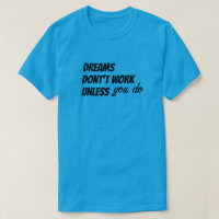 T-Shirt DREAMS DON'T WORK UNKESS you do
