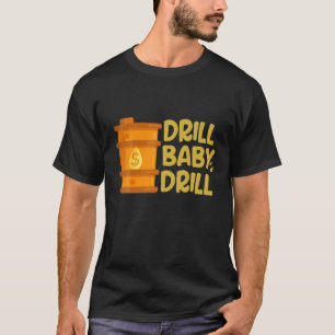 T-shirt Drill Baby Drill Tee, Funny Oil Barrel Money Oilfi