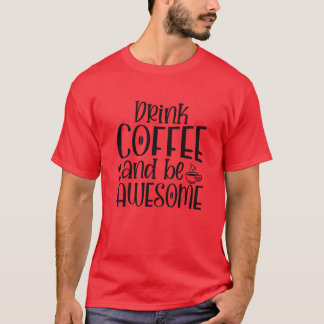 T-shirt Drink Coffee And Be Awesome Coffee Lover friends