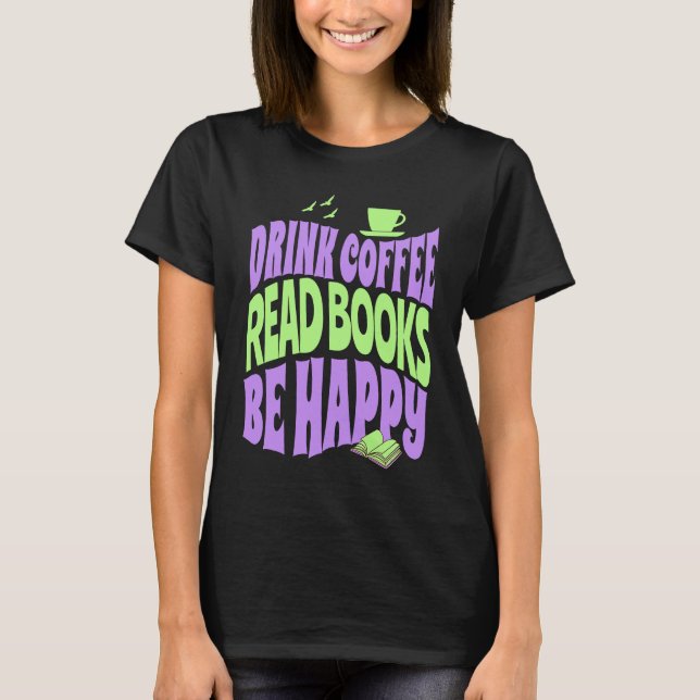 T-shirt Drink Coffee Read Books Be Happy (Devant)