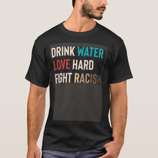T-shirt Drink Water Love Hard Fight Racism (Devant)