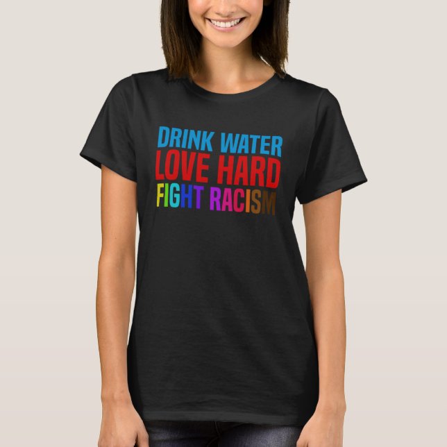 T-shirt Drink Water Love Hard Fight Racism (Devant)