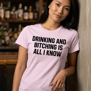 T-Shirt Drinking And Bitching Is All I Know