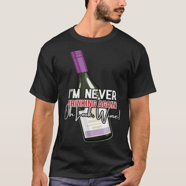 T-shirt Drinking Wine I m Never Drinking Again Oh Look Win (Devant)