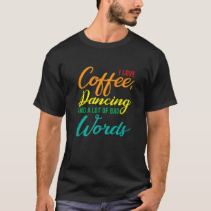 T-shirt Drôle Amour Café Danser Et Mauvais Mots Date du