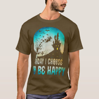 T-shirt Drôle Aujourd'Hui Je Choisis D'Être Heureux De Dir