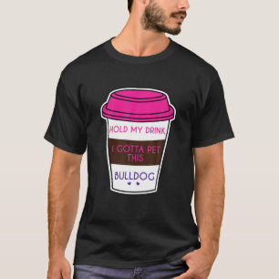 T-shirt Drôle Bulldog Dit Tenir Mon Boisson Je Dois Pet Bu