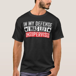 T-shirt Drôle dans ma défense j'étais laissé sans surveill