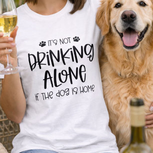 T-shirt Drôle de Boire Pas Seul si le Chien est à la Maiso