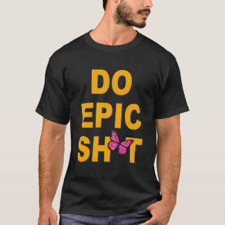 T-shirt Drôle de dire Do Epic Sht