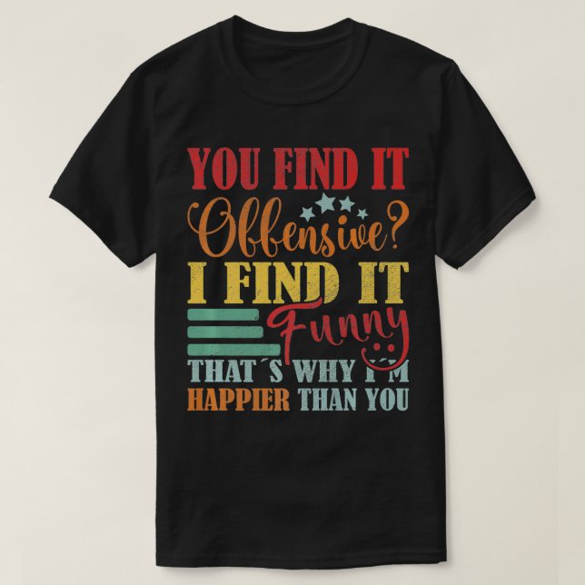 T-shirt Drôle De Dire Que Vous Trouvez ça offensant Je Tro (Design devant)