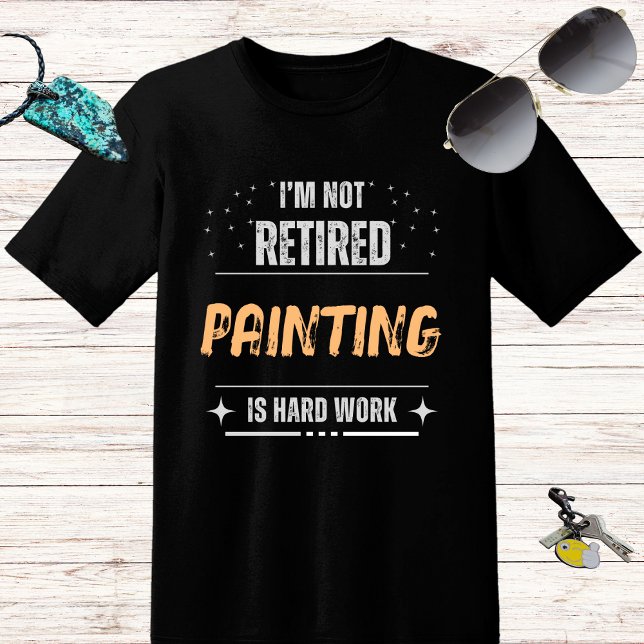 T-shirt Drôle désespéré Non retraité-Peindre est un dur tr (Créateur téléchargé)