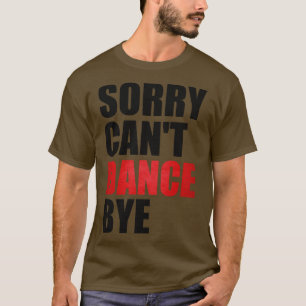T-shirt Drôle Désolé Cant Dance Bye Enseignant de danse po