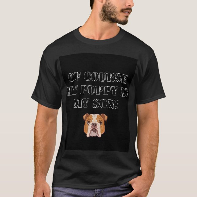 T-shirt Drôle et mignon Bien sûr mon chiot est mon fils (Devant)