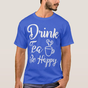 T-shirt Drôle et mignon Boire Thé Be Happy Teas Boire De
