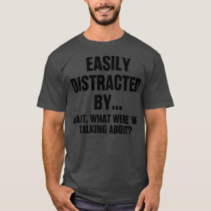 T-shirt Drôle Facilement Distrait Par Ce Que Nous Parlions