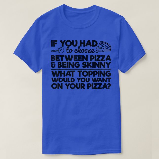 T-shirt Drôle Humour De Pizza Si Vous Devez Choisir Entre  (Design devant)