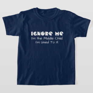 T-shirt Drôle Ignore-moi. Je suis le Moyen-Enfant