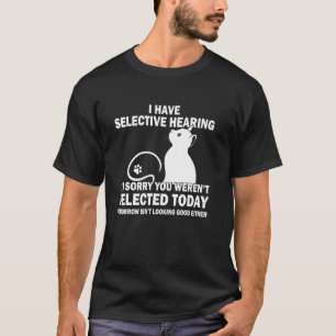T-shirt Drôle j'ai une ouïe sélective Vous n'avez pas été