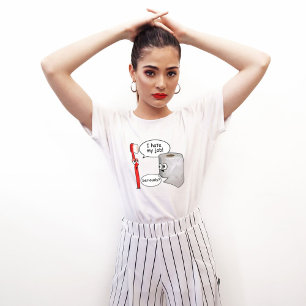 T-shirt Drôle - Je déteste mon travail! ... Sérieusement?