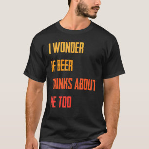 T-shirt Drôle Je Me Demande Si La Bière Pense À Moi Aussi 