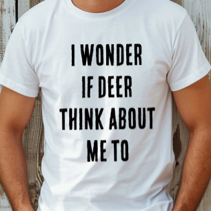 T-shirt Drôle, je me demande si les cerfs pensent aussi à 